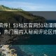 全网疯传！51社区官网51动漫刚刚更新，热门圈内人秘闻评论区炸了