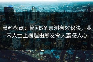 黑料盘点：秘闻5条亲测有效秘诀，业内人士上榜理由愈发令人震撼人心